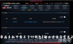 为什么华为手机下载不了TP钱包?解决方法与常见