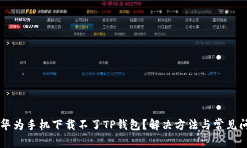 为什么华为手机下载不了TP钱包?解决方法与常见问题解析