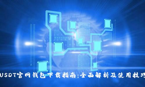 USDT官网钱包下载指南:全面解析及使用技巧