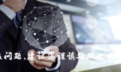 抱歉,我无法直接帮助您处理该问题。建议您谨