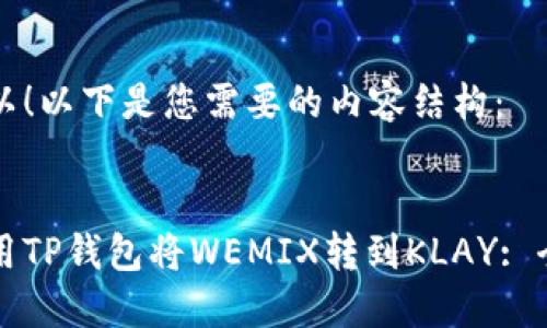 当然可以!以下是您需要的内容结构:
如何使用TP钱包将WEMIX转到KLAY: 全面指南