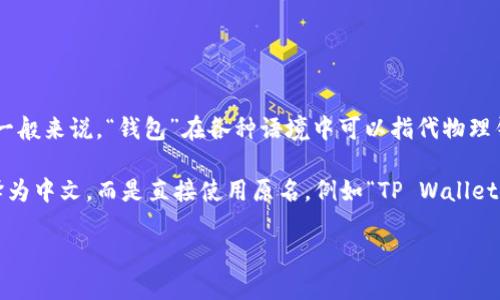 对于“t p钱包”的翻译，具体的翻译可能需要更多的上下文来准确识别其含义。一般来说，“钱包”在各种语境中可以指代物理钱包、数字钱包或加密货币钱包等。而“t p”可能是某个品牌、软件或技术的缩写。

如果“t p”是某个品牌的名称或者一个特定的数字钱包应用，它可能不会被翻译为中文，而是直接使用原名，例如“TP Wallet”。如果是指某种特定类型的钱包，翻译会依赖于具体的上下文。

请提供更多信息或上下文，以便我能为您提供更准确的翻译和解释。