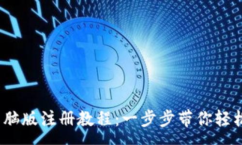 :
t p钱包电脑版注册教程：一步步带你轻松完成注册
