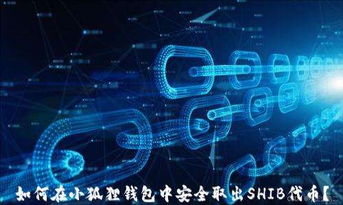 
如何在小狐狸钱包中安全取出SHIB代币？