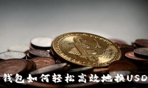   
tp钱包如何轻松高效地换USDT？