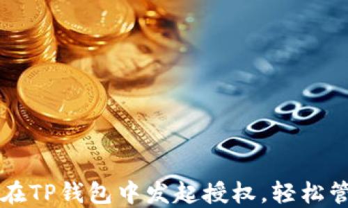 
一步步教你如何在TP钱包中发起授权，轻松管理你的数字资产