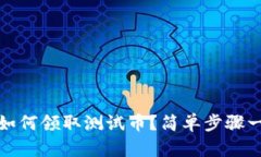 TP钱包如何领取测试币？简单步骤一一讲解