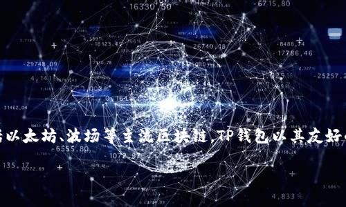 TP钱包（TokenPocket Wallet）是一款由中国公司开发的数字资产钱包。它支持多种区块链资产的管理和交易，包括以太坊、波场等主流区块链。TP钱包以其友好的用户界面和多种功能受到用户的欢迎，可以用于存储、发送和接收加密货币，并支持去中心化应用（DApps）的访问。

如果你有其他关于TP钱包或加密货币的问题，欢迎继续提问！