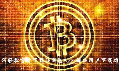 如何轻松官方下载TP钱包App：解决用户下载难题