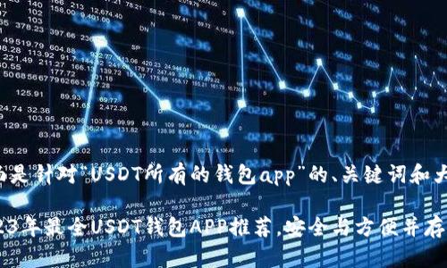 下面是针对“USDT所有的钱包app”的、关键词和大纲。

2023年最全USDT钱包APP推荐，安全与方便并存！