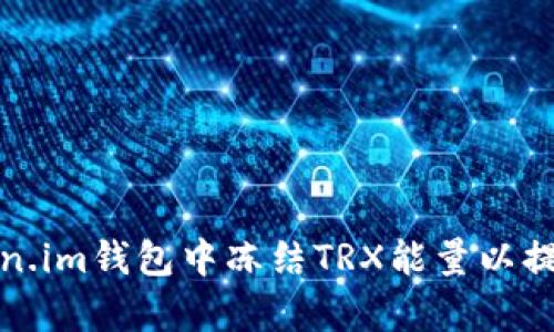 如何在Token.im钱包中冻结TRX能量以提升交易效率