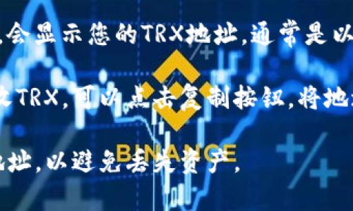每个TP钱包用户在使用TRON (TRX) 时都会拥有一个唯一的TRX地址。要找到自己的TRX地址，请按照以下步骤操作：

1. **打开TP钱包**：确保您已在手机上安装TP钱包，并使用您的账户登录。

2. **选择TRON网络**：在钱包主界面上，选择或添加TRON（TRX）作为您要查看的钱包资产。

3. **查看地址**：进入TRON资产详情界面，会显示您的TRX地址。通常是以“T”开头的一串字母和数字。

4. **复制地址**：如果需要进行转账或接收TRX，可以点击复制按钮，将地址复制到剪贴板上。

请注意，确保在进行任何交易前仔细检查地址，以避免丢失资产。