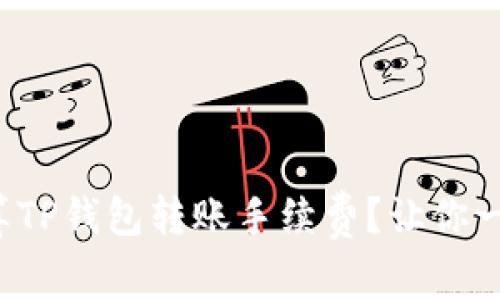 如何计算TP钱包转账手续费？让你一目了然！