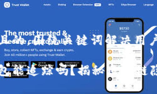 思考一个且的，围绕关键词解决用户痛点

以太坊钱包能追踪吗？揭秘区块链隐私的真相