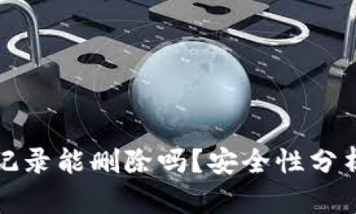 TP钱包转账记录能删除吗？安全性分析与操作指南