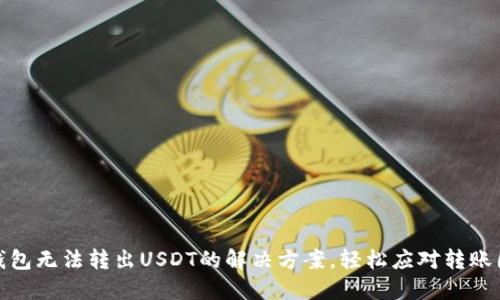 TP钱包无法转出USDT的解决方案，轻松应对转账困扰