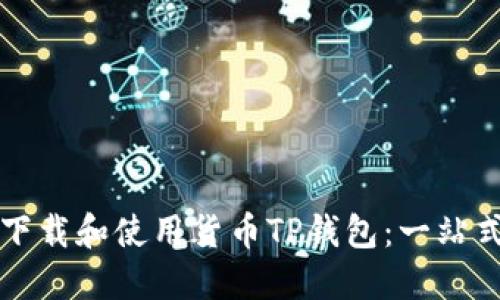 如何下载和使用货币TP钱包：一站式指南