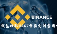 IM钱包提取USDT需要支付费用吗？