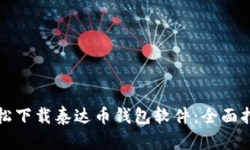 轻松下载泰达币钱包软件：全面指南