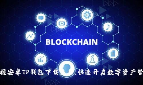 轻松掌握安卓TP钱包下载流程，快速开启数字资产管理之旅