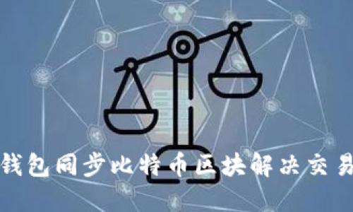 如何通过钱包同步比特币区块解决交易延迟问题