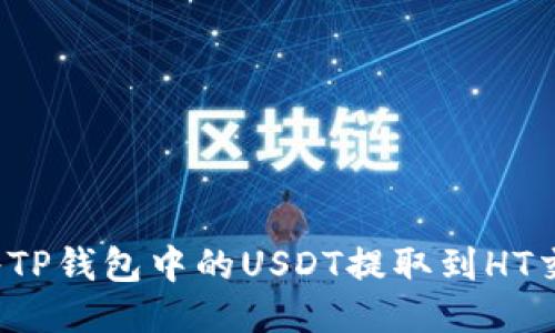 如何将TP钱包中的USDT提取到HT交易所？