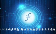  LTC不同步钱包：解决你的数字货币交易难题