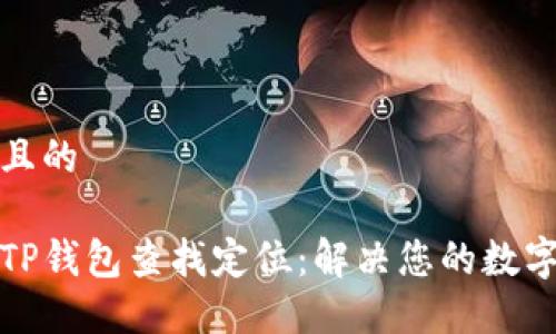 思考一个且的

如何使用TP钱包查找定位：解决您的数字资产问题