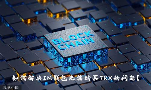 如何解决IM钱包无法购买TRX的问题？