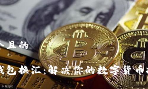 思考一个且的

以太坊钱包换汇：解决你的数字货币投资痛点