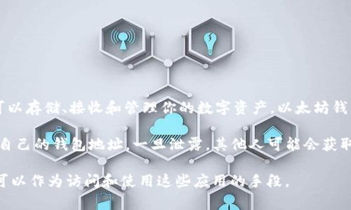 以太坊钱包地址是一个用于接收和发送以太币（ETH）及其他基于以太坊区块链的代币的唯一标识符。它类似于银行账户号码，在这个地址上，你可以存储、接收和管理你的数字资产。以太坊钱包地址通常由一个前缀