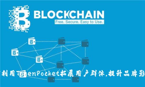 如何利用TokenPocket拓展用户群体，提升品牌影响力