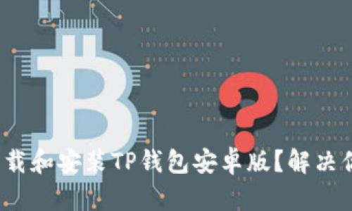 : 如何轻松下载和安装TP钱包安卓版？解决你的使用难题！