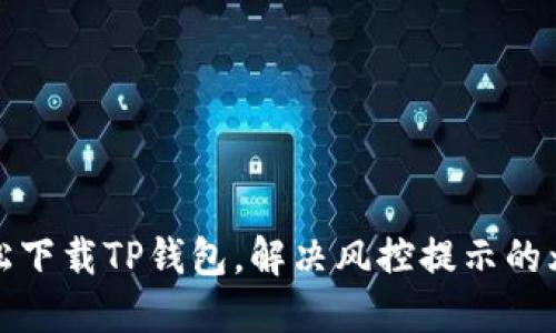 轻松下载TP钱包，解决风控提示的烦恼
