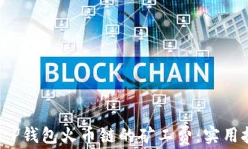 
如何降低T P钱包火币链的矿工费：实用技巧与建议