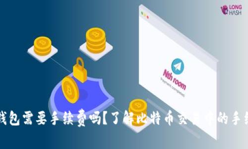 比特币钱包需要手续费吗？了解比特币交易中的手续费问题
