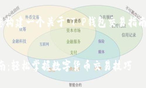 在这里，我将为您构建一个关于“T P钱包交易指南”的和相关内容。


T P钱包交易指南：轻松掌握数字货币交易技巧