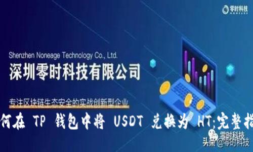 大
如何在 TP 钱包中将 USDT 兑换为 HT：完整指南