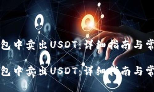 如何在TP钱包中卖出USDT：详细指南与常见问题解答

如何在TP钱包中卖出USDT：详细指南与常见问题解答