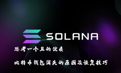 思考一个且的优质

比特币钱包消失的原因及恢复技巧