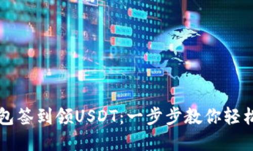 如何通过老钱包签到领USDT：一步步教你轻松获取加密货币