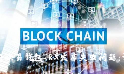 如何解决欧易钱包TRX发布失败问题：详尽指南