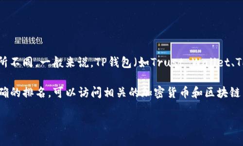 关于“TP钱包排名”相关的信息，具体排名可能会根据不同的评估机构、分析维度和时间点而有所不同。一般来说，TP钱包（如Trust Wallet、TP钱包等）在区块链钱包中的排名依据用户评价、安全性、功能性及市场接受度等因素进行评估。

当然，不同用户的需求和使用体验也可能导致对钱包的排名有不同的看法。为了确保获取最准确的排名，可以访问相关的加密货币和区块链内容网站，了解最新的动态与排行榜。

如果你有对此更多特定的信息需求或具体问题，可以进一步说明。