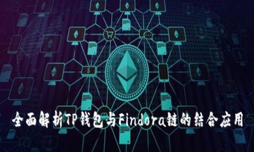 全面解析TP钱包与Findora链的结合应用