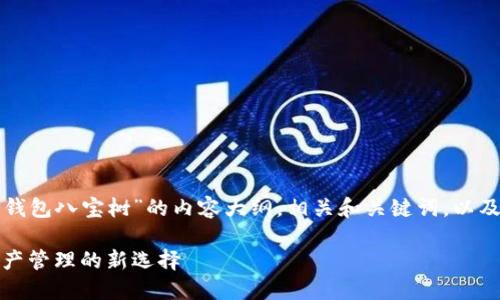 为您提供一个关于“TP钱包八宝树”的内容大纲,相关和关键词,以及后续的具体内容结构。
TP钱包八宝树:数字资产管理的新选择