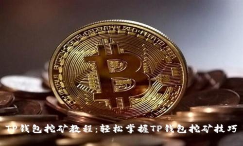 TP钱包挖矿教程：轻松掌握TP钱包挖矿技巧
