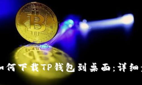 华为手机如何下载TP钱包到桌面：详细步骤与指南