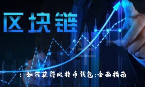 : 如何获得比特币钱包:全面指南